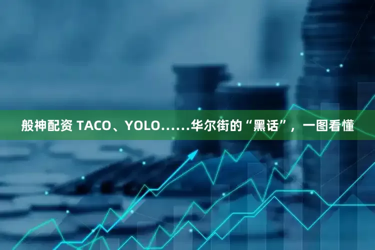 般神配资 TACO、YOLO……华尔街的“黑话”，一图看懂